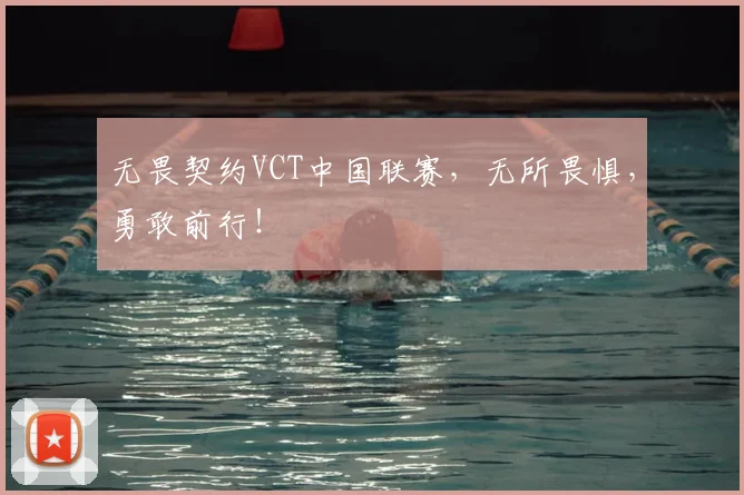 无畏契约VCT中国联赛,无所畏惧,勇敢前行!