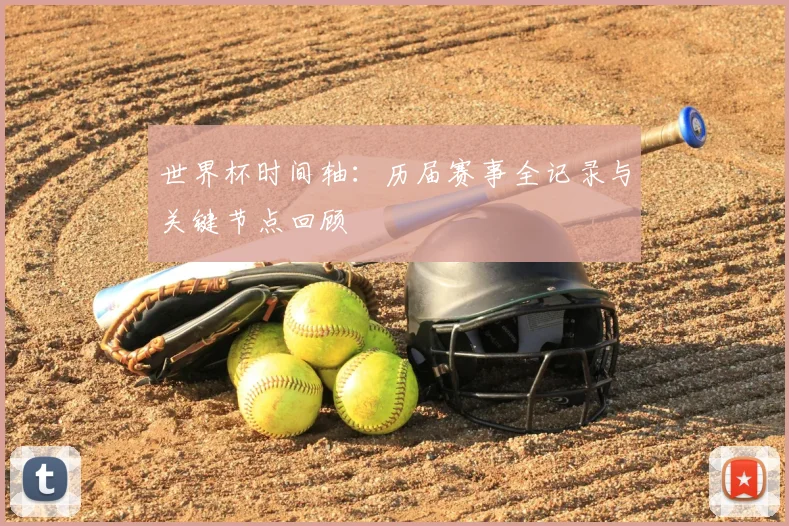 世界杯时间轴:历届赛事全记录与关键节点回顾