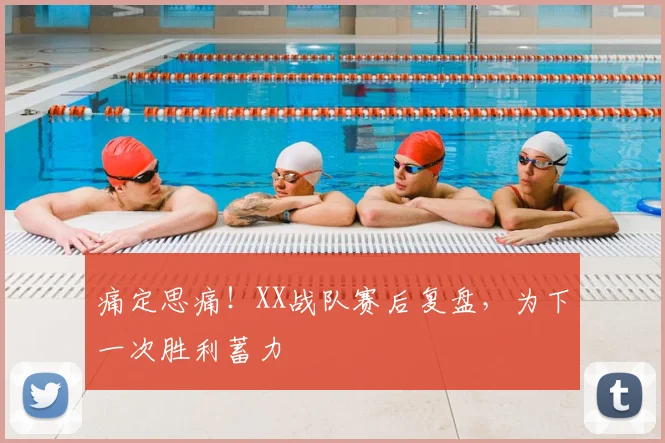 痛定思痛！XX战队赛后复盘，为下一次胜利蓄力