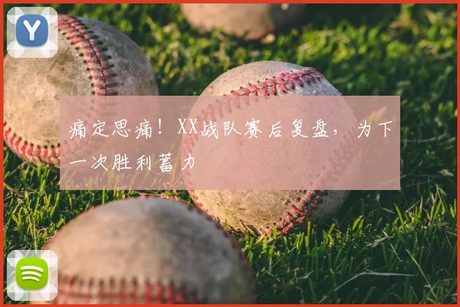 痛定思痛!XX战队赛后复盘,为下一次胜利蓄力